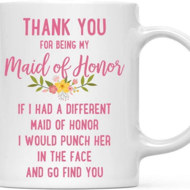 Tailorly White Ceramic 11 oz Mug - Thank You For Being My Maid Of Honor If I Had A Different Maid Of Honor I Would Punch Her In The Face And Go Find You Colorful