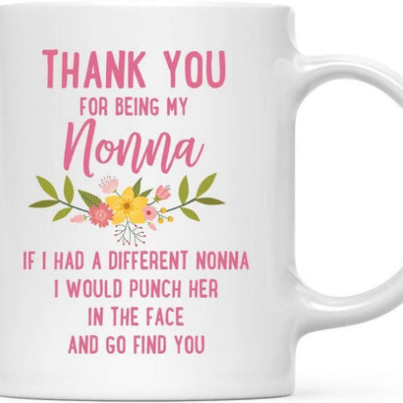 Tailorly White Ceramic 11 oz Mug - Thank You For Being My Nonna If I Had A Different Nonna I Would Punch Her In The Face And Go Find You Delicate Colorful Blooming