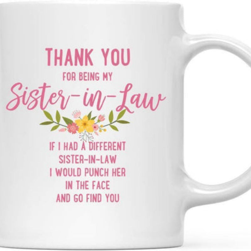 Tailorly White Ceramic 11 oz Mug - Thank You For Being My Sister In Law If I Had A Different Sister In Law I Would Punch Her In The Face And Go Find You Colorful