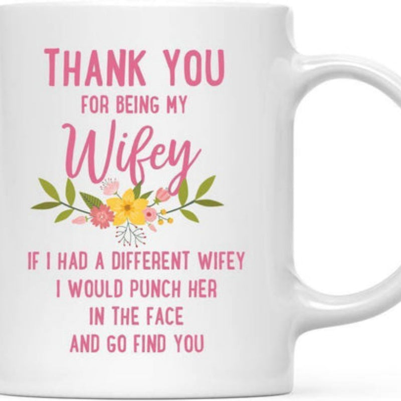 Tailorly White Ceramic 11 oz Mug - Thank You For Being My Wifey If I Had A Different Wifey I Would Punch Her In The Face And Go Find You Delicate Floral