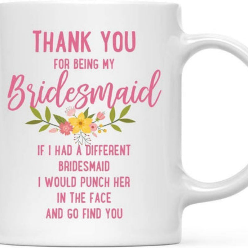 Tailorly White Ceramic 11 oz Mug - Thank You For Being My Bridesmaid If I Had A Different Bridesmaid I Would Punch Her In The Face And Go Find You Vibrant Blooming