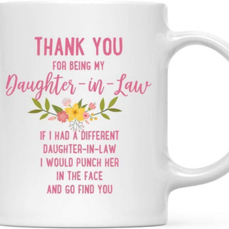 Tailorly White Ceramic 11 oz Mug - Thank You For Being My Daughter In Law If I Had A Different Daughter In Law I Would Punch Her In The Face And Go Find You