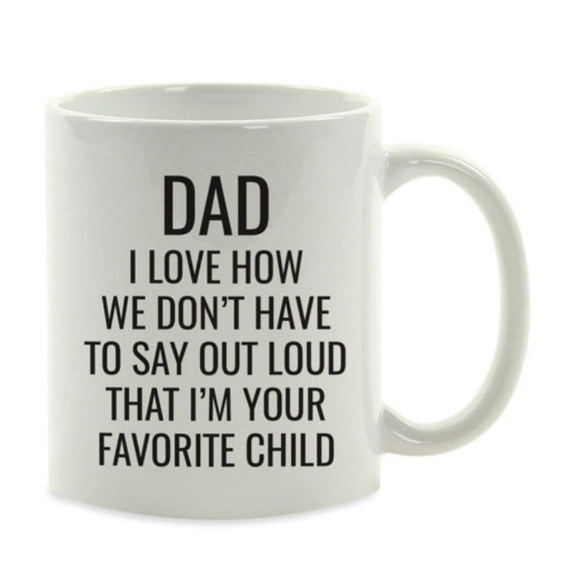 Tailorly White Ceramic 11 oz Mug - Dad I Love How We Dont Have To Say Out Loud That Im Your Favorite Child Minimalist Featuring Bold Black Sans Serif Typography