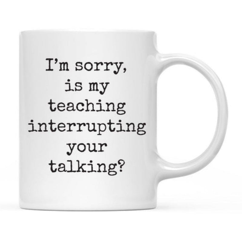 Tailorly White Ceramic 11 oz Mug - Im Sorry Is My Teaching Interrupting Your Talking Minimalist Black Typewriter Text On A Smooth
