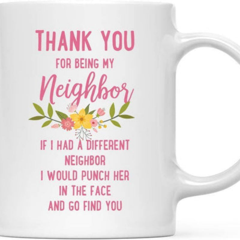 Tailorly White Ceramic 11 oz Mug - Thank You For Being My Neighbor If I Had A Different Neighbor I Would Punch Her In The Face And Go Find You Delicate Hand