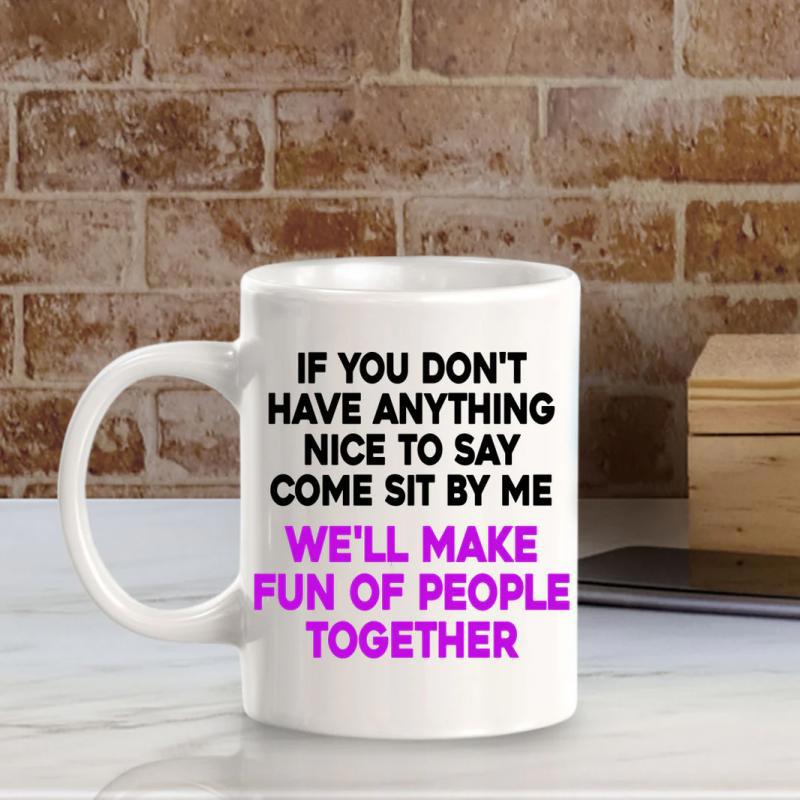Tailorly White Ceramic 11 oz Mug - If You Don't Have Anything Nice To Say Come Sit By Me We'll Make Fun Of People Together Minimalist Typography With Bold Black