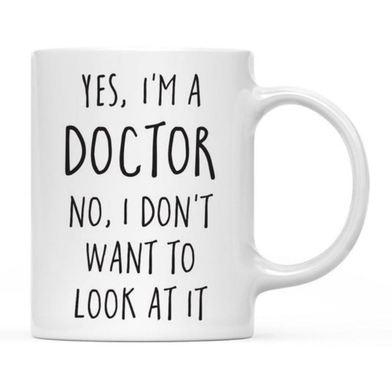 Tailorly White Ceramic 11 oz Mug - Yes Im A Doctor No I Dont Want To Look At It Minimalist Black Text Printed On Smooth Mug