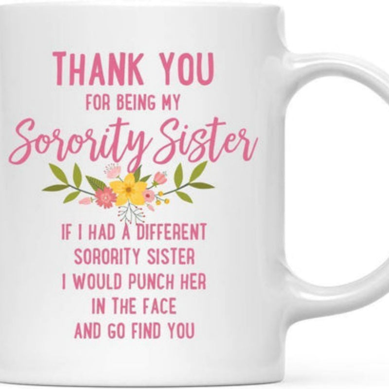 Tailorly White Ceramic 11 oz Mug - Thank You For Being My Sorority Sister If I Had A Different Sorority Sister I Would Punch Her In The Face And Go Find You Soft