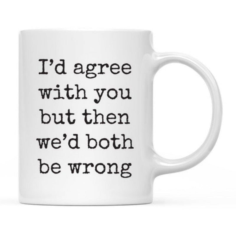 Tailorly White Ceramic 11 oz Mug - I'd Agree With You But Then We'd Both Be Wrong Simple Minimalist Black Typewriter Text On Plain