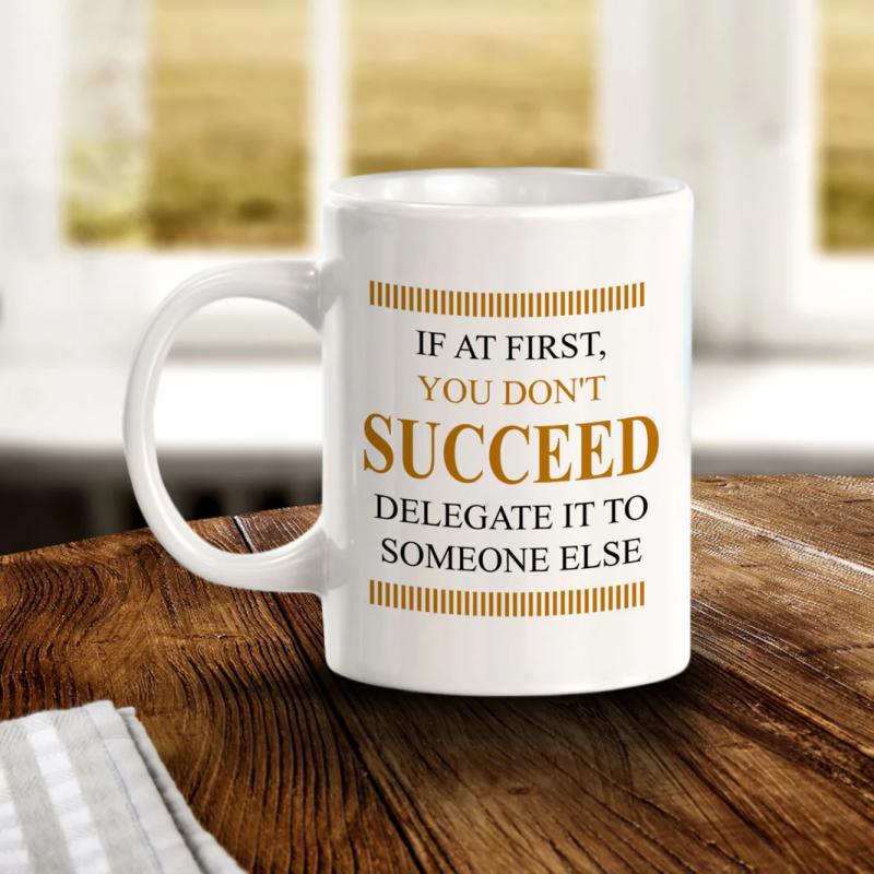 Tailorly White Ceramic 11 oz Mug - If At First You Dont Succeed Delegate It To Someone Else Elegant White Ceramic Vessel Standing Firmly On Dark Rustic Wooden