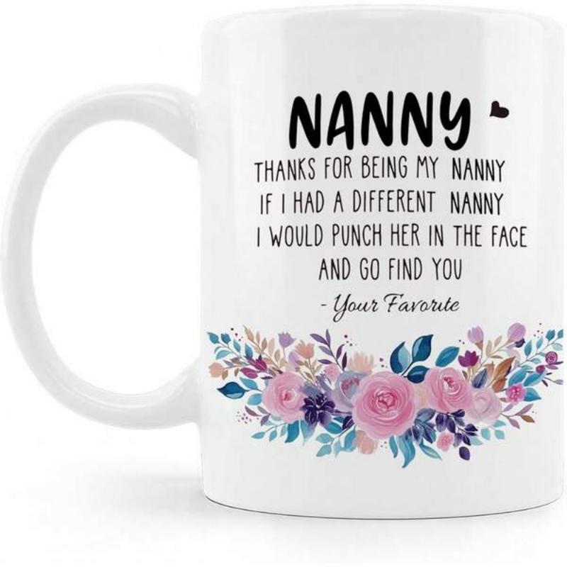 Tailorly White Ceramic 11 oz Mug - Nanny Thanks For Being My Nanny If I Had A Different Nanny I Would Punch Her In The Face And Go Find You Your Favorite Elegant