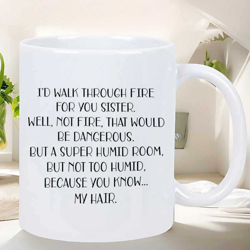Tailorly White Ceramic 11 oz Mug - Id Walk Through Fire For You Sister Well Not Fire That Would Be Dangerous But A Super Humid Room But Not Too Humid Because You