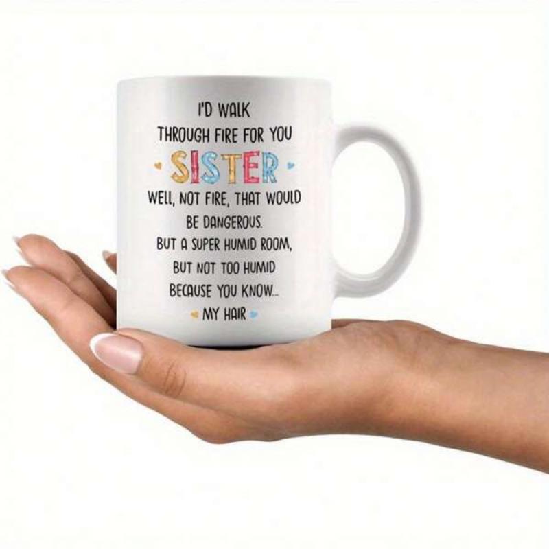 Tailorly White Ceramic 11 oz Mug - Id Walk Through Fire For You Sister Well Not Fire That Would Be Dangerous But A Super Humid Room But Not Too Humid Because You