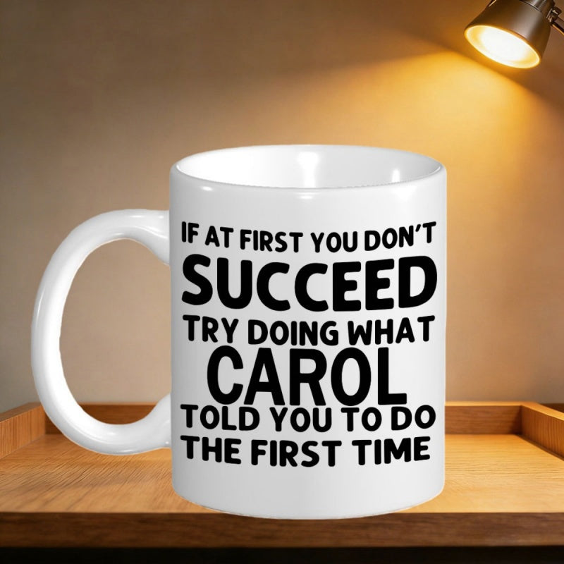 Tailorly White Ceramic 11 oz Mug - If At First You Don't Succeed Try Doing What Carol Told You To Do The First Time Bold Black Typography Printed On A Polished
