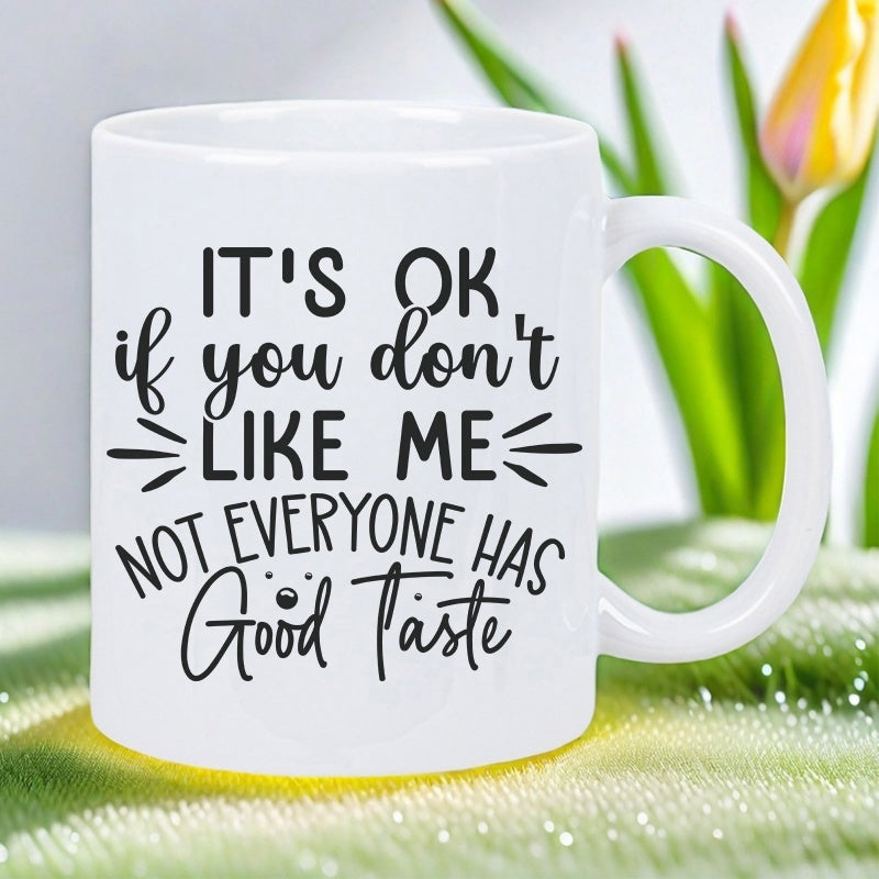 Tailorly White Ceramic 11 oz Mug - Its Ok If You Dont Like Me Not Everyone Has Good Taste Minimalist Typography Style Featuring Decorative Script And Sans Serif