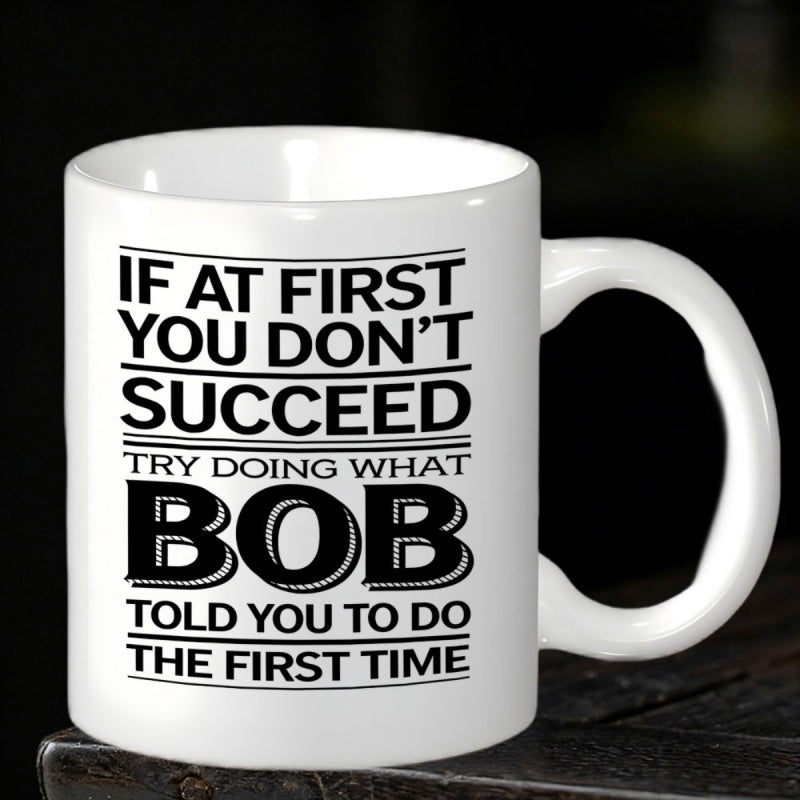 Tailorly White Ceramic 11 oz Mug - If At First You Don't Succeed Try Doing What Bob Told You To Do The First Time Bold Black Typography With Horizontal Lines On A