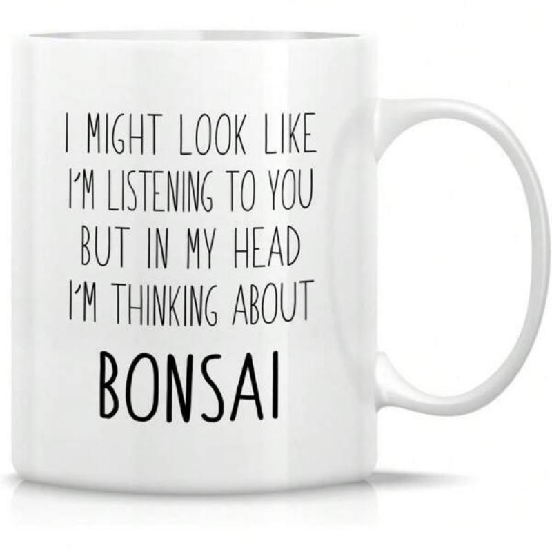 Tailorly White Ceramic 11 oz Mug - I Might Look Like I'm Listening To You But In My Head I'm Thinking About Bonsai Simple Minimalistic Black Text Printed On A