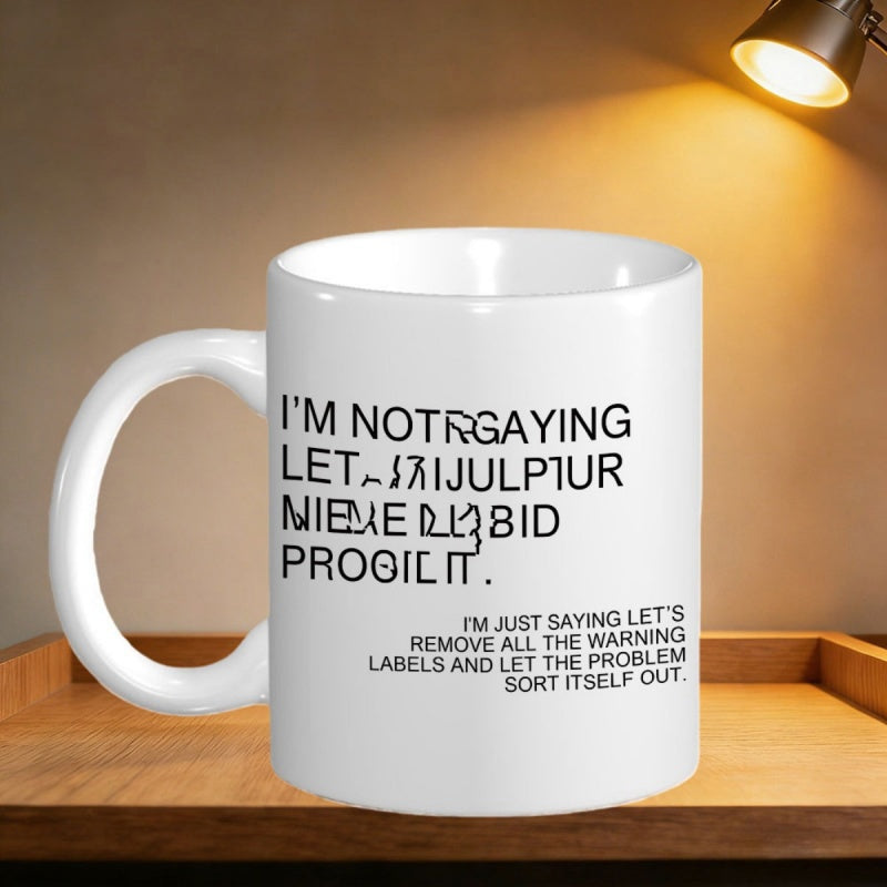 Tailorly White Ceramic 11 oz Mug - I'm Just Saying Let's Remove All The Warning Labels And Let The Problem Sort Itself Out Simple Modern Ceramic Surface Featuring