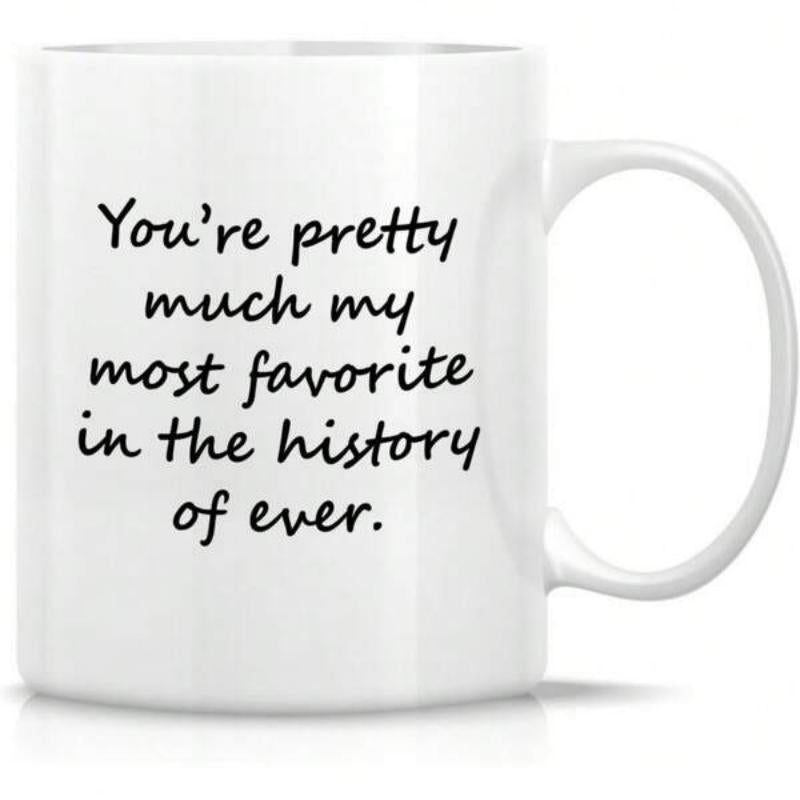 Tailorly White Ceramic 11 oz Mug - Youre Pretty Much My Most Favorite In The History Of Ever Solid White Ceramic Body With Simple Black Script Text Phrase Mug