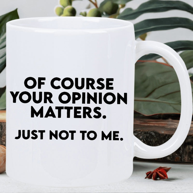 Tailorly White Ceramic 11 oz Mug - Of Course Your Opinion Matters Just Not To Me Sarcastic Bold Black Text Printed On A Plain Ceramic Coffee Cup Mug