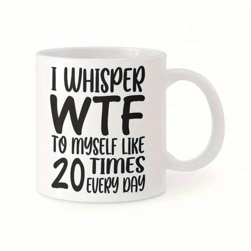 Tailorly White Ceramic 11 oz Mug - I Whisper Wtf To Myself Like 20 Times Every Day Clean With Bold Black Hand Drawn Lettering Mug