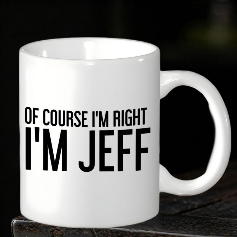 Tailorly White Ceramic 11 oz Mug - Of Course I'm Right I'm Jeff Minimalist White Ceramic Vessel With Bold Black Typography Centered On Body Mug