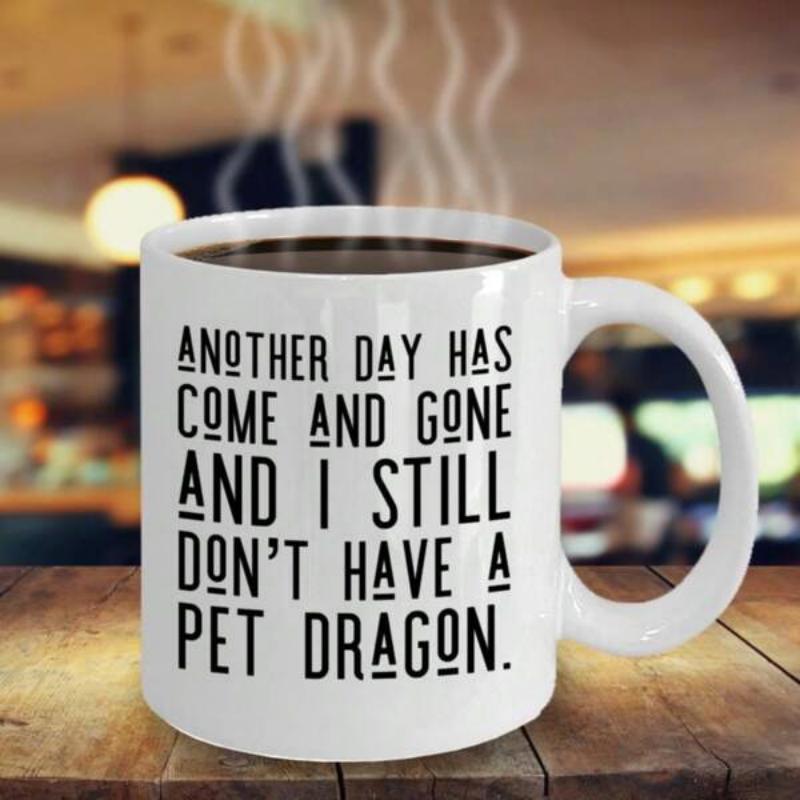 Tailorly White Ceramic 11 oz Mug - Another Day Has Come And Gone And I Still Don't Have A Pet Dragon Minimalist Style Ceramic Coffee Cup With Clean Bold Lettering