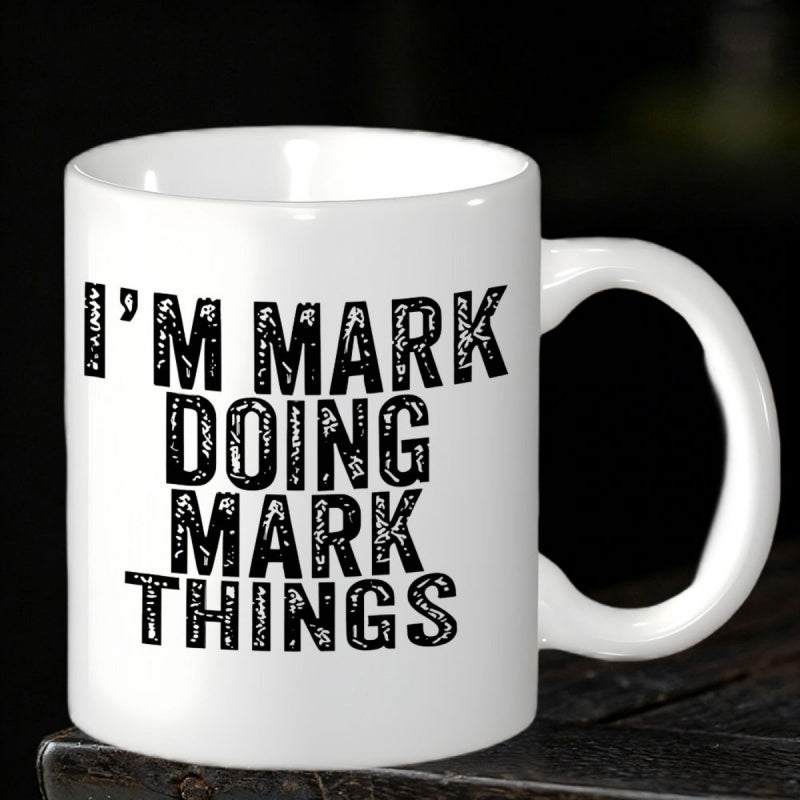 Tailorly White Ceramic 11 oz Mug - Im Mark Doing Mark Things Personalized Humorous Text In Distressed Black Vintage Lettering Style Sign