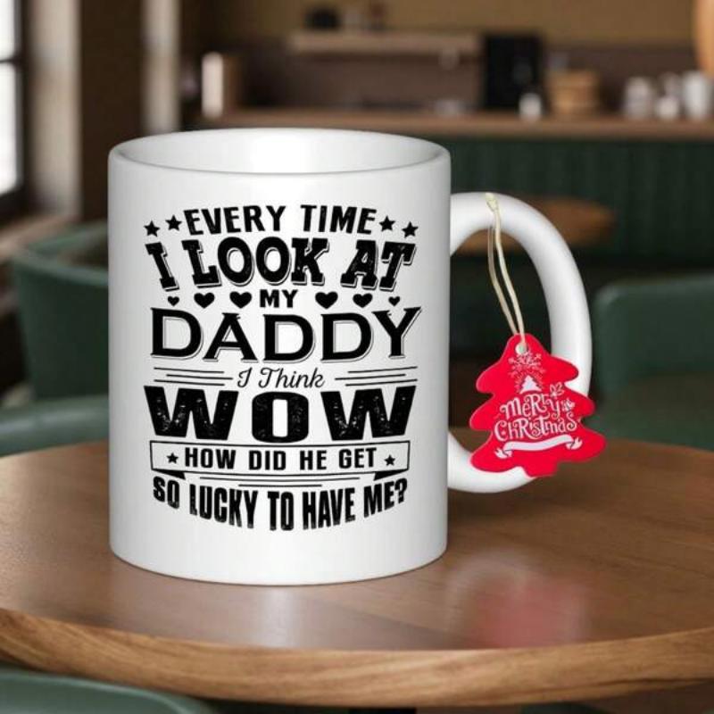 Tailorly White Ceramic 11 oz Mug - Every Time I Look At My Daddy I Think Wow How Did He Get So Lucky To Have Me Minimalist With Bold Typography And Heart Star
