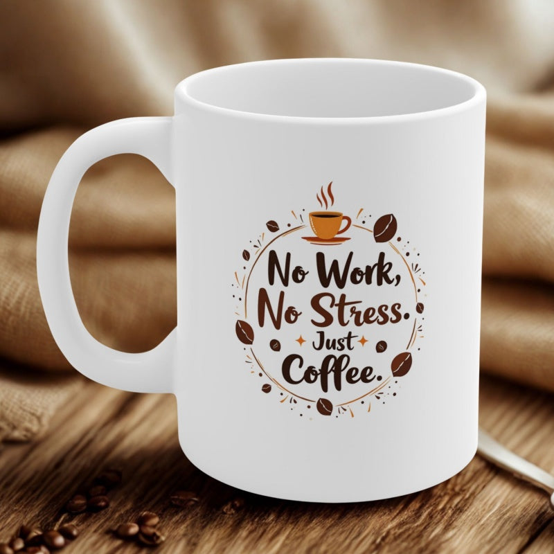 Tailorly White Ceramic 11 oz Mug - No Work No Stress Just Coffee Floating Brown Coffee Beans Around A Steaming Cup Of Hot Brew Coffee