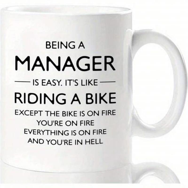Tailorly White Ceramic 11 oz Mug - Being A Manager Is Easy Its Like Riding A Bike Except The Bike Is On Fire Youre On Fire Everything Is On Fire And Youre In Hell