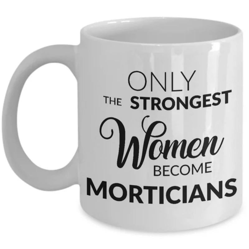 Tailorly White Ceramic 11 oz Mug - Only The Strongest Women Become Morticians Bold Professional Typography Featuring Elegant Script On