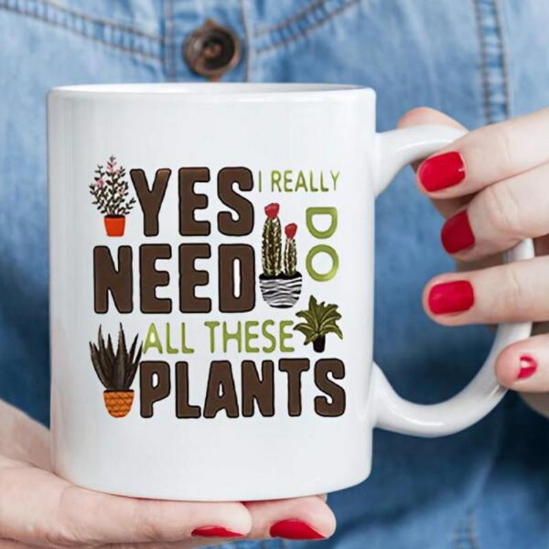 Tailorly White Ceramic 11 oz Mug - Yes I Really Do Need All These Plants Assorted Small Potted Succulents Scattered Among Playful Earthy Hand Lettered Typography