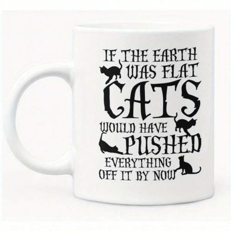 Tailorly White Ceramic 11 oz Mug - If The Earth Was Flat Cats Would Have Pushed Everything Off It By Now Minimalist Black Cat Silhouettes In Various Poses Pushing