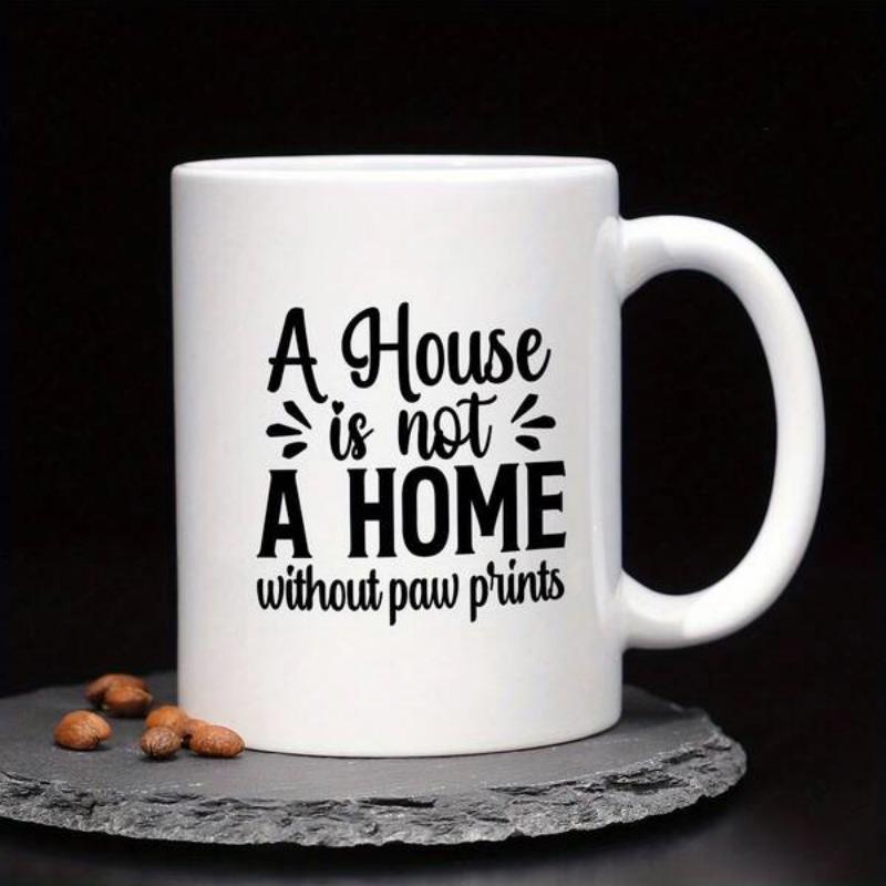 Tailorly White Ceramic 11 oz Mug - A House Is Not A Home Without Paw Prints Elegant Black Lettering Surrounded By Minimalist Artistic Flourishes On Ceramic Mug