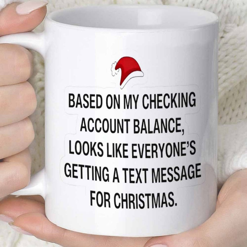Tailorly White Ceramic 11 oz Mug - Based On My Checking Account Balance Looks Like Everyone's Getting A Text Message For Christmas Small Red Festive Holiday Santa
