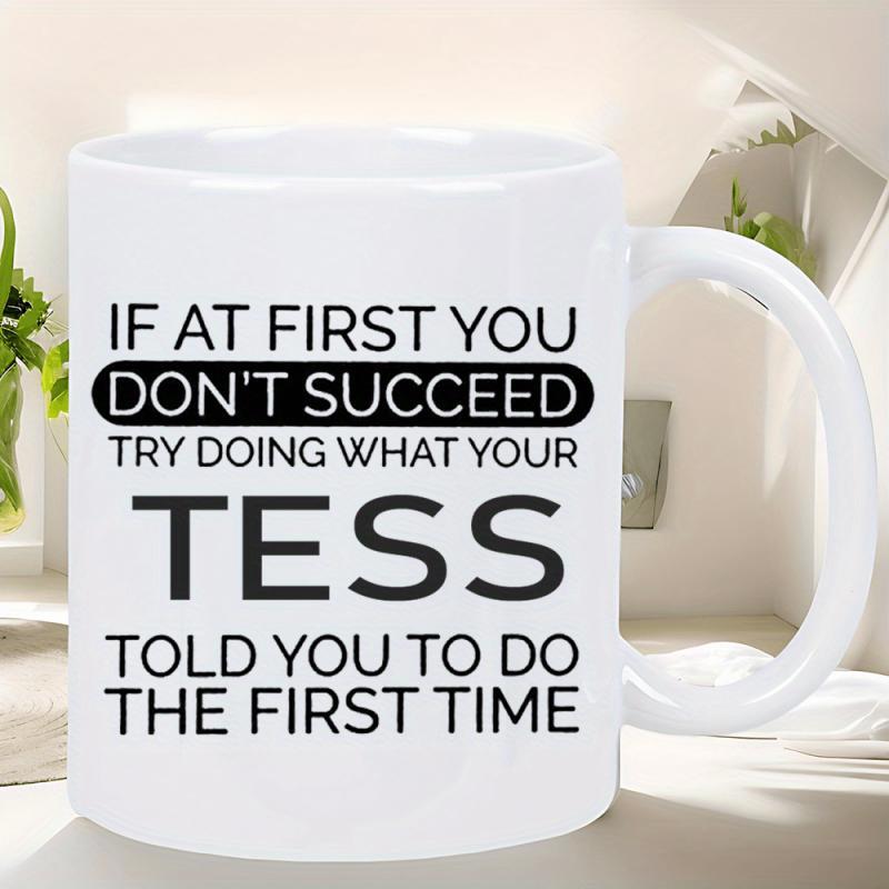 Tailorly White Ceramic 11 oz Mug - If At First You Don't Succeed Try Doing What Your Tess Told You To Do The First Time Elegant Ceramic Texture Featuring Bold