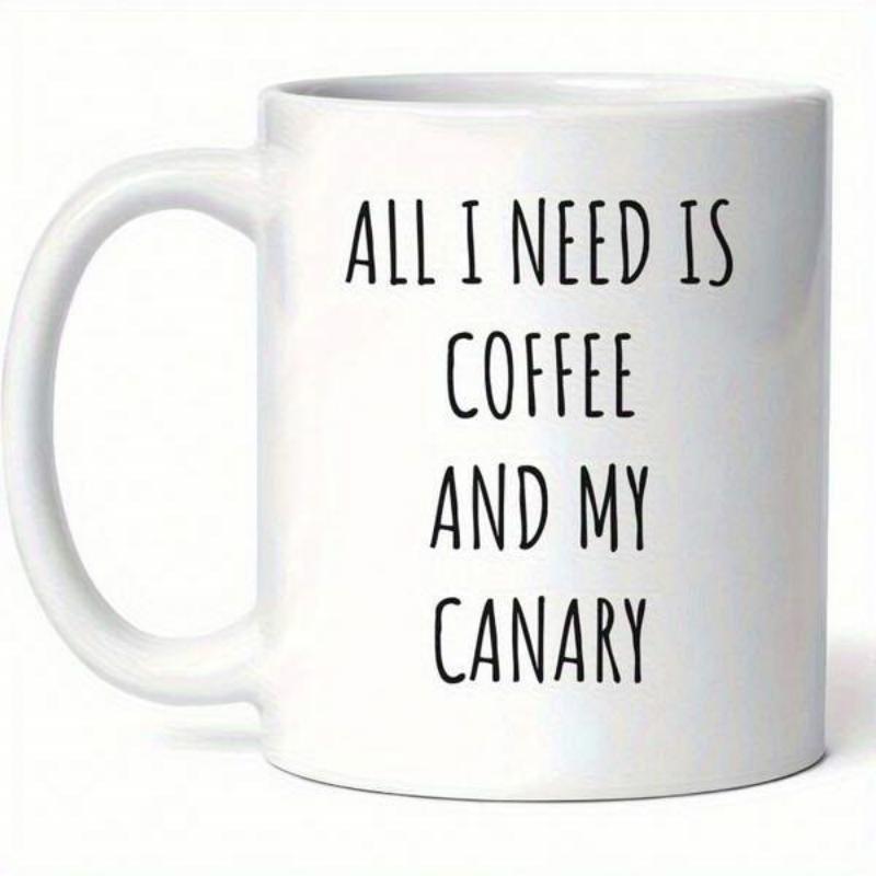 Tailorly White Ceramic 11 oz Mug - All I Need Is Coffee And My Canary Minimalist White Ceramic Vessel With Bold Black Typography Mug
