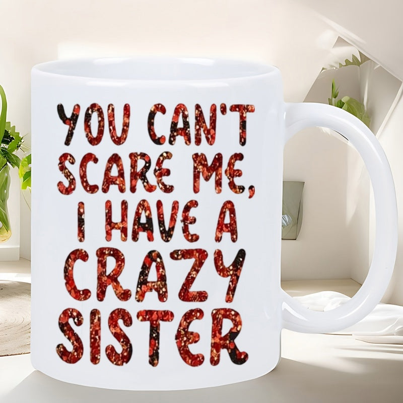 Tailorly White Ceramic 11 oz Mug - You Cant Scare Me I Have A Crazy Sister Bold Patterned Typography Printed Upon A Simple Smooth White Surface Mug