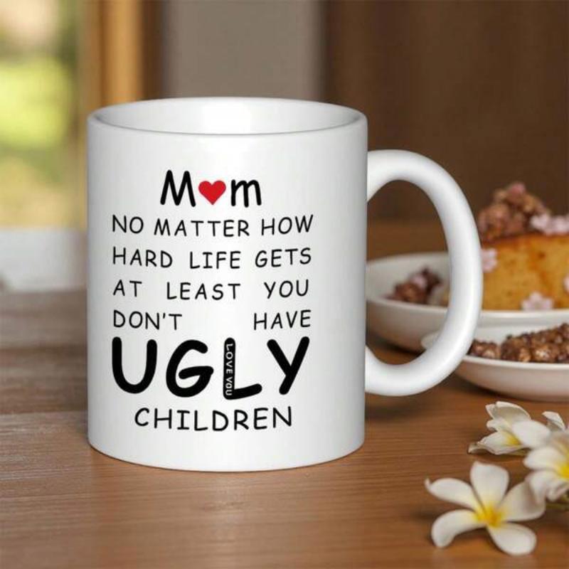 Tailorly White Ceramic 11 oz Mug - Mom No Matter How Hard Life Gets At Least You Don't Have Ugly Children Minimalist White Ceramic Kitchenware Featuring Heart