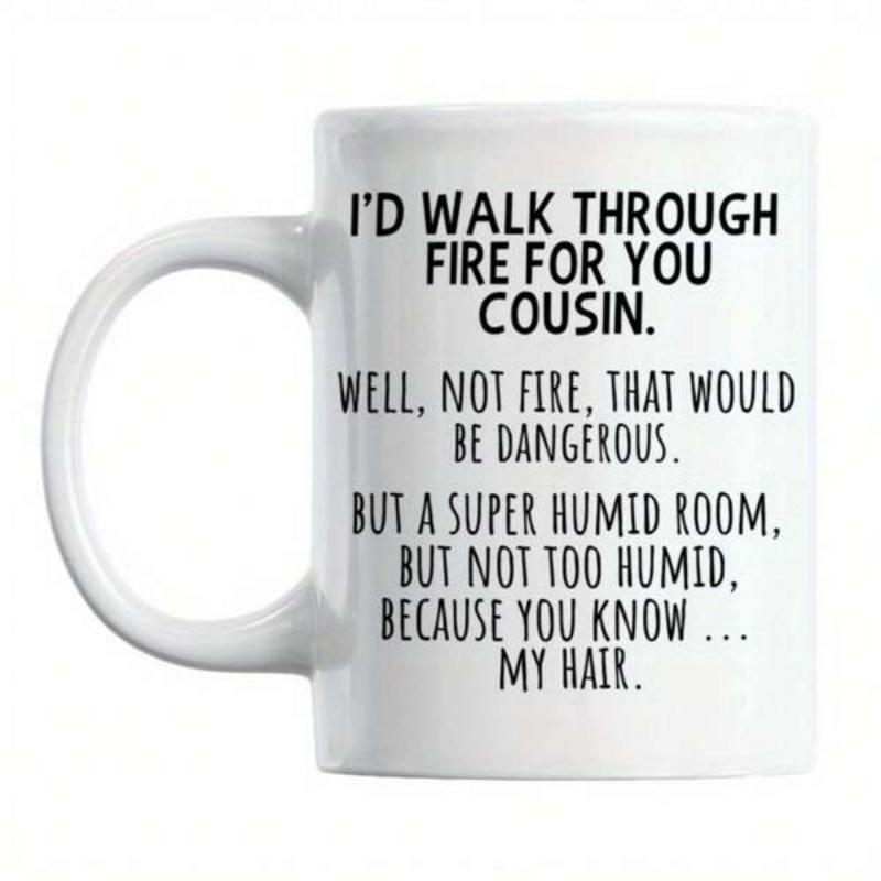Tailorly White Ceramic 11 oz Mug - Id Walk Through Fire For You Cousin Well Not Fire That Would Be Dangerous But A Super Humid Room But Not Too Humid Because You