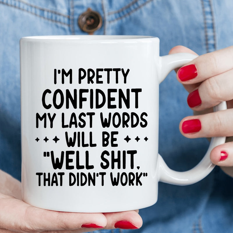 Tailorly White Ceramic 11 oz Mug - Im Pretty Confident My Last Words Will Be Well Shit That Didnt Work Bold Black Typography Printed On A Smooth Mug