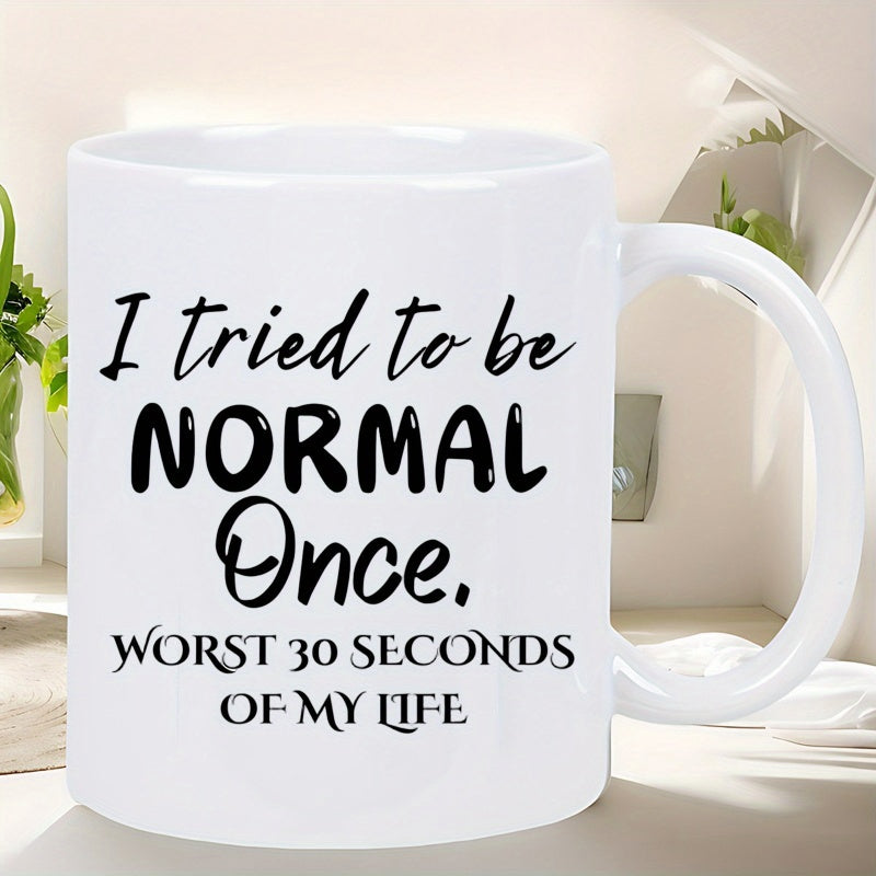 Tailorly White Ceramic 11 oz Mug - I Tried To Be Normal Once Worst 30 Seconds Of My Life Minimalist White Ceramic Vessel Featuring Bold Black Sarcastic Humorous