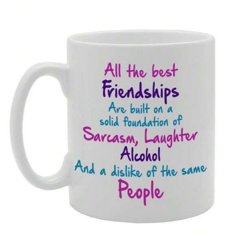 Tailorly White Ceramic 11 oz Mug - All The Best Friendships Are Built On A Solid Foundation Of Sarcasm Laughter Alcohol And A Dislike Of The Same People Simple