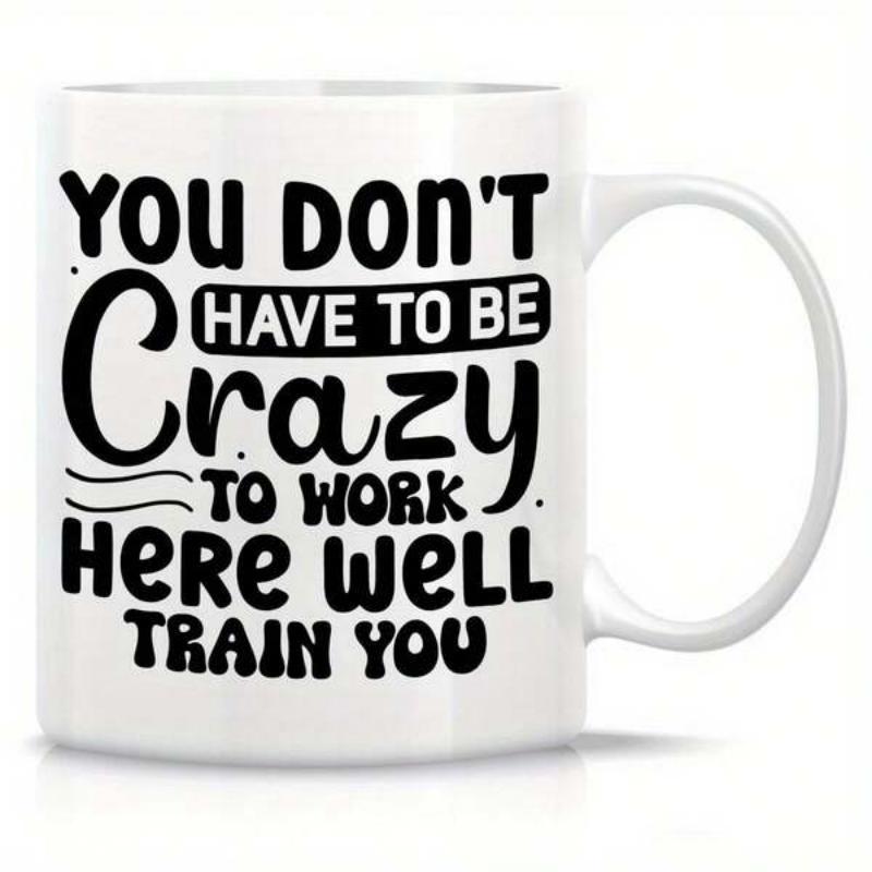 Tailorly White Ceramic 11 oz Mug - You Don't Have To Be Crazy To Work Here We'll Train You Simple Black Bold Typography Printed On A Smooth Mug