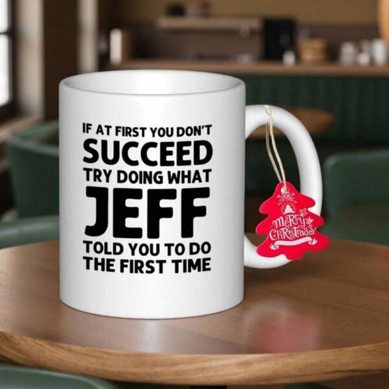 Tailorly White Ceramic 11 oz Mug - If At First You Don't Succeed Try Doing What Jeff Told You To Do The First Time Minimalist White Ceramic With Bold Black Printed
