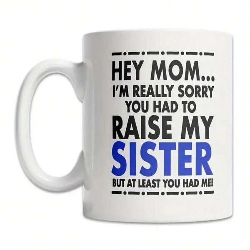 Tailorly White Ceramic 11 oz Mug - Hey Mom I'm Really Sorry You Had To Raise My Sister But At Least You Had Me Minimalist Bold Typography With Decorative