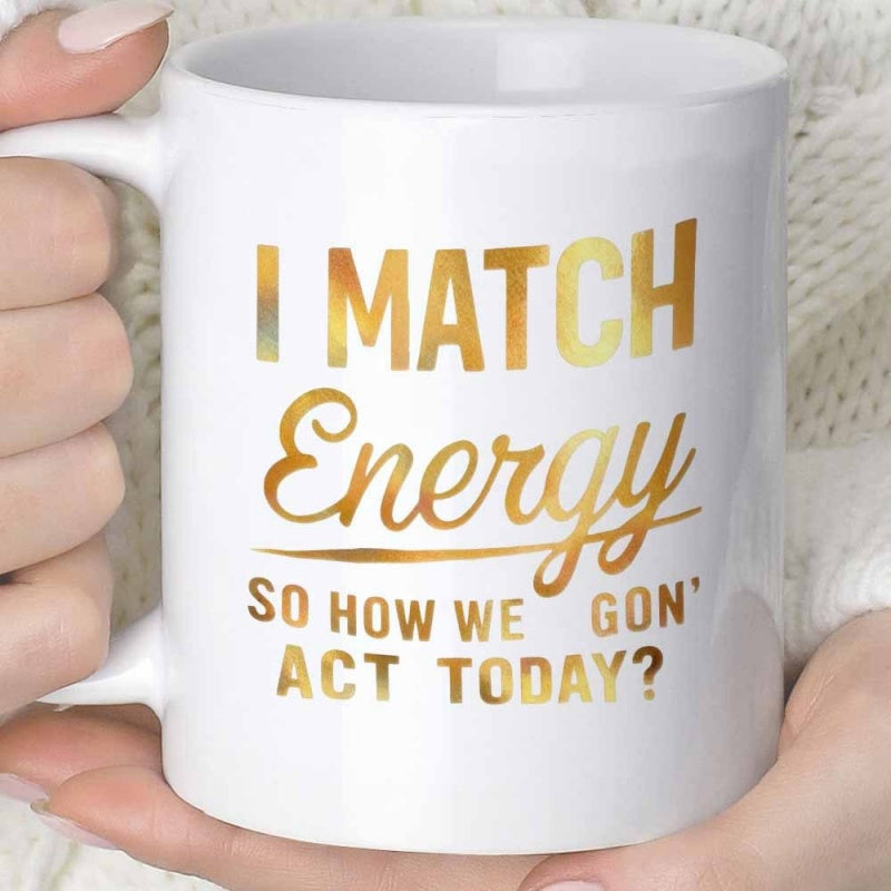 Tailorly White Ceramic 11 oz Mug - I Match Energy So How We Gon Act Today Elegant Metallic Golden Foil Script Typography On