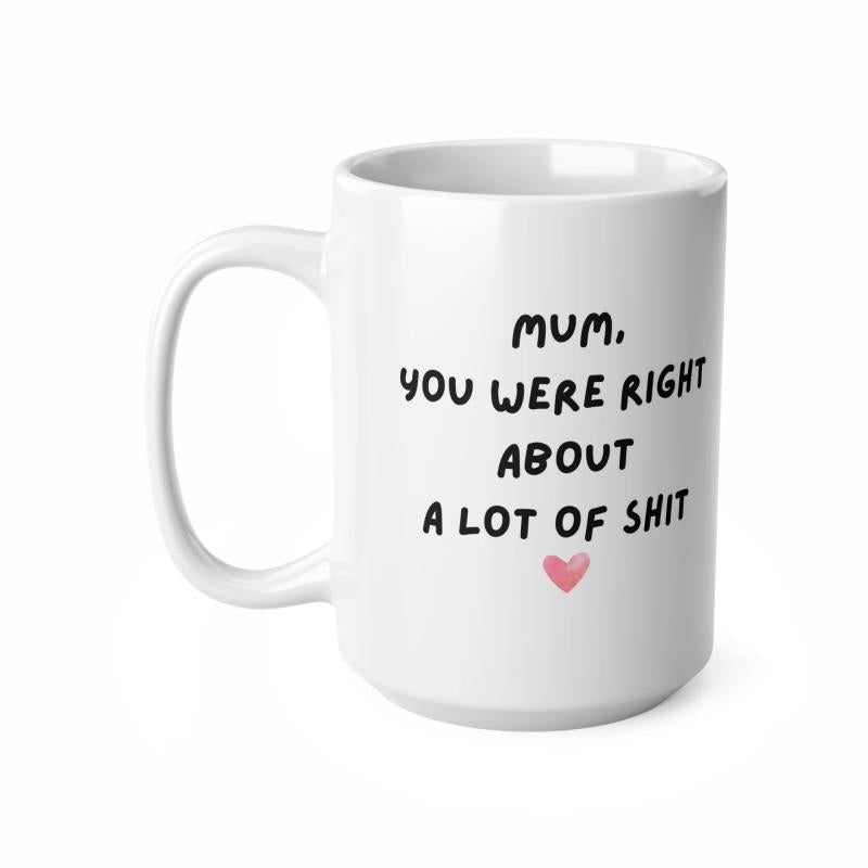 Tailorly White Ceramic 11 oz Mug - Mum You Were Right About A Lot Of Shit Plain Featuring Hand Written Script And Heart Mug