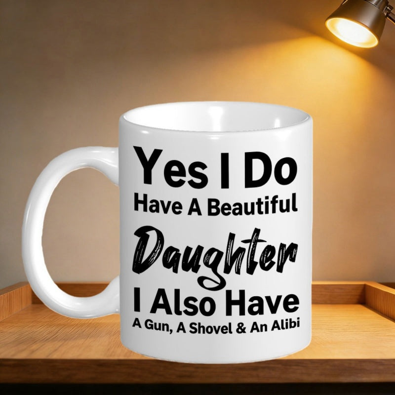 Tailorly White Ceramic 11 oz Mug - Yes I Do Have A Beautiful Daughter I Also Have A Gun A Shovel An Alibi Clean White Minimalist Background With Bold Stylized